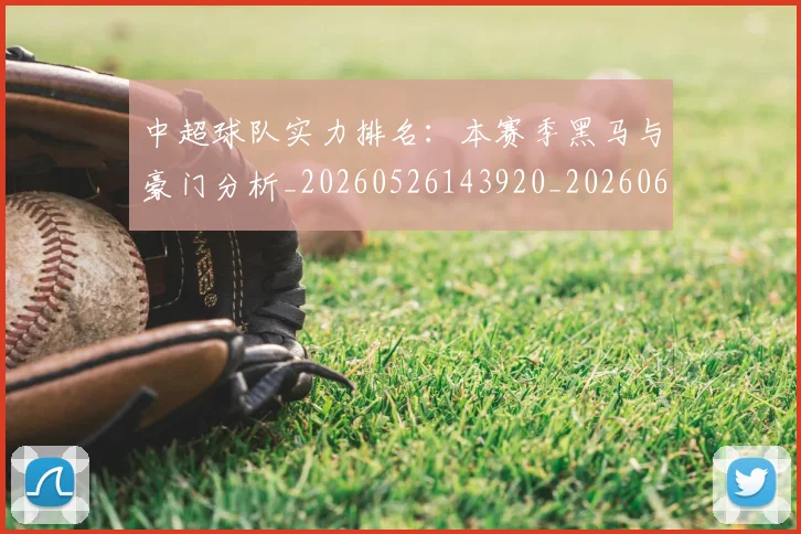 中超球队实力排名:本赛季黑马与豪门分析_20260526143920_20260607160815
