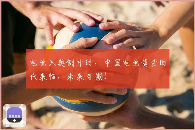 电竞入奥倒计时，中国电竞黄金时代来临，未来可期！