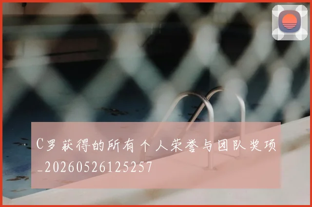 C罗获得的所有个人荣誉与团队奖项_20260526125257