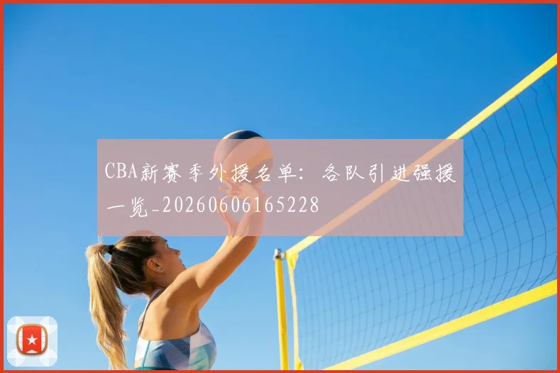 CBA新赛季外援名单:各队引进强援一览_20260606165228