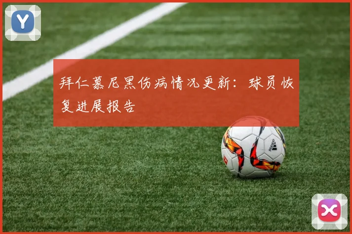 拜仁慕尼黑伤病情况更新:球员恢复进展报告