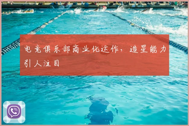 电竞俱乐部商业化运作，造星能力引人注目