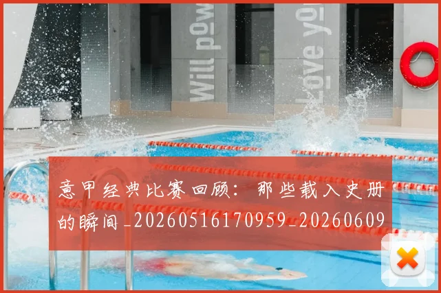 意甲经典比赛回顾:那些载入史册的瞬间_20260516170959_20260609194657
