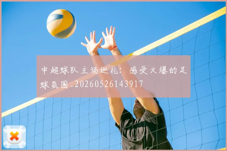 中超球队主场巡礼:感受火爆的足球氛围_20260526143917
