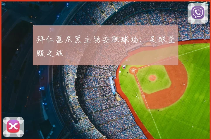拜仁慕尼黑主场安联球场:足球圣殿之旅